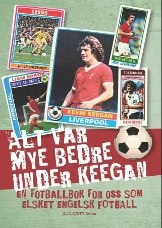 Alt var mye bedre under Keegan - en fotballbok for oss som elsket engelsk fotball