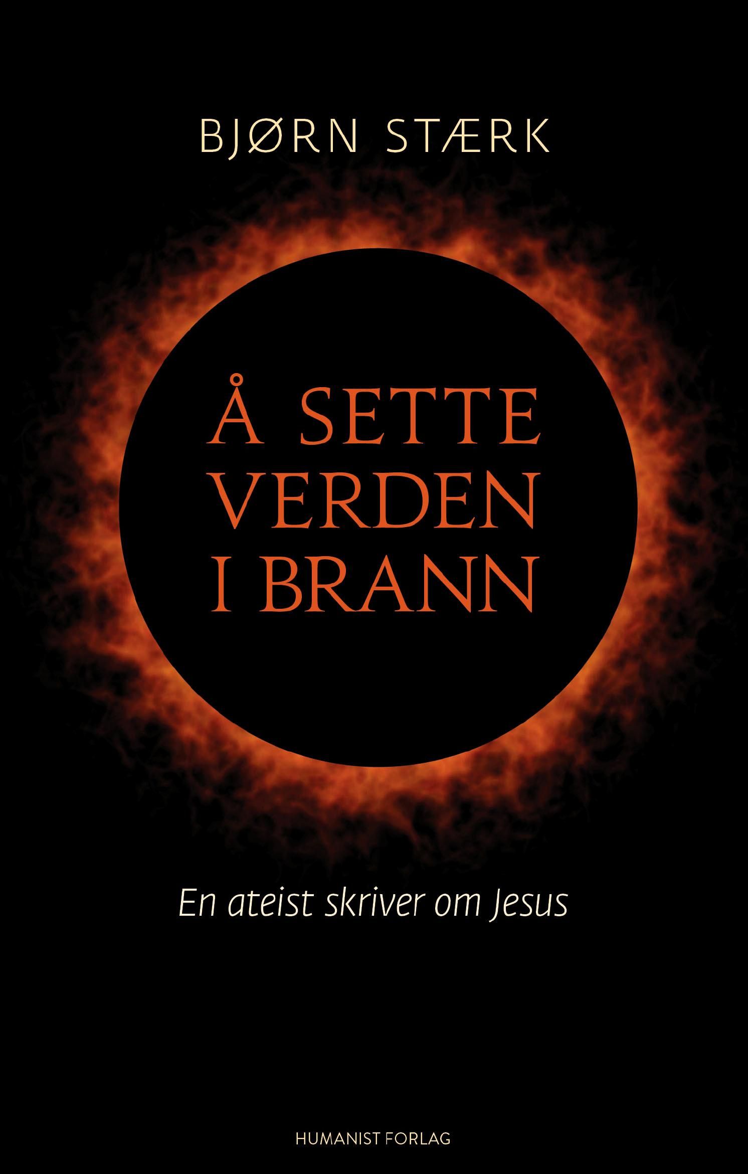 Å sette verden i brann - en ateist skriver om Jesus