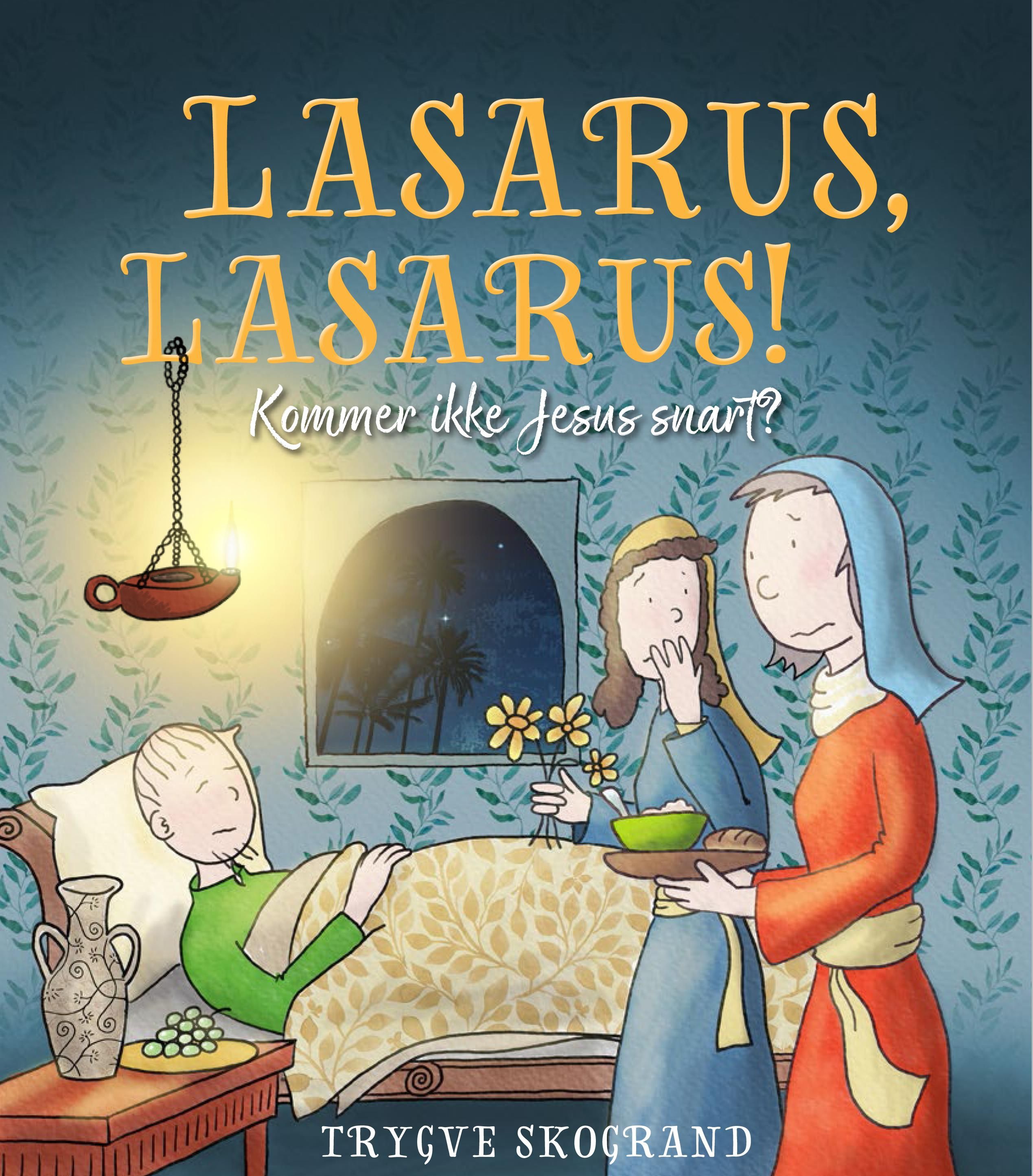 Lasarus, Lasarus! - kommer ikke Jesus snart?