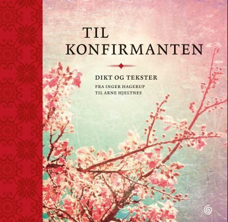 Til konfirmanten - dikt og tekster fra Inger Hagerup til Arne Hjeltnes