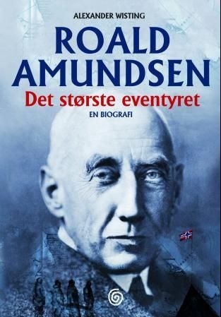 Roald Amundsen - det største eventyret : en biografi