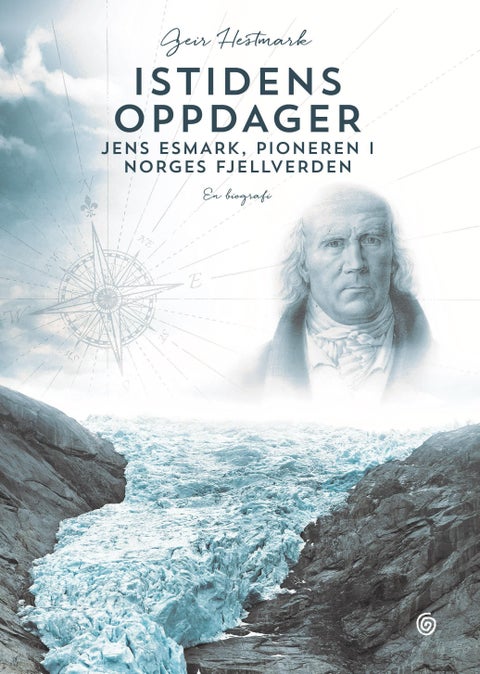 Istidens oppdager - Jens Esmark, pioneren i Norges fjellverden : en biografi