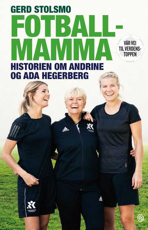 Fotballmamma - historien om Andrine og Ada Hegerberg : vår vei til verdenstoppen