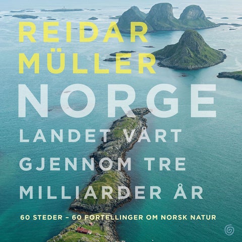 Norge - landet vårt gjennom tre milliarder år : 60 steder - 60 fortellinger om norsk natur