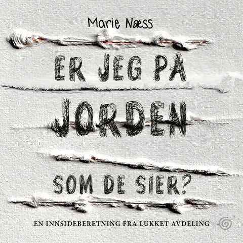 Er jeg på jorden som de sier? - en innsideberetning fra lukket avdeling