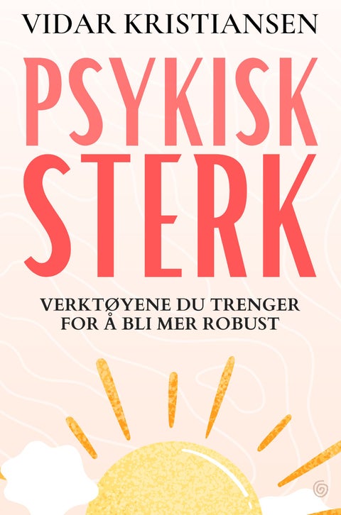 Psykisk sterk - verktøyene du trenger for å bli mer robust