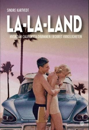 La-la-land - hvordan California-drømmen erobret virkeligheten