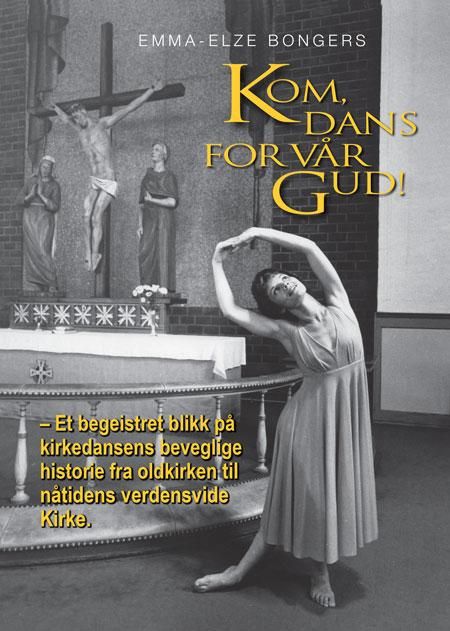 Kom, dans for vår gud! - et begeistret blikk på kirkedansens bevegelige historie fra oldkirken til nåtidens verdensvide kirke
