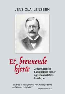 Et brennende hjerte - Johan Castberg : sosialpolitisk pioner og velferdsstatens banebryter