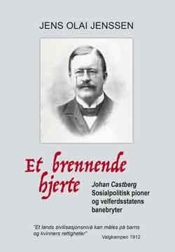 Et brennende hjerte - Johan Castberg : sosialpolitisk pioner og velferdsstatens banebryter