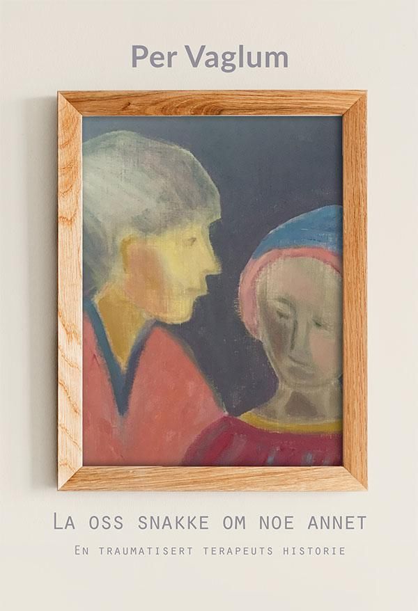 La oss snakke om noe annet - en traumatisert terapeuts historie : roman