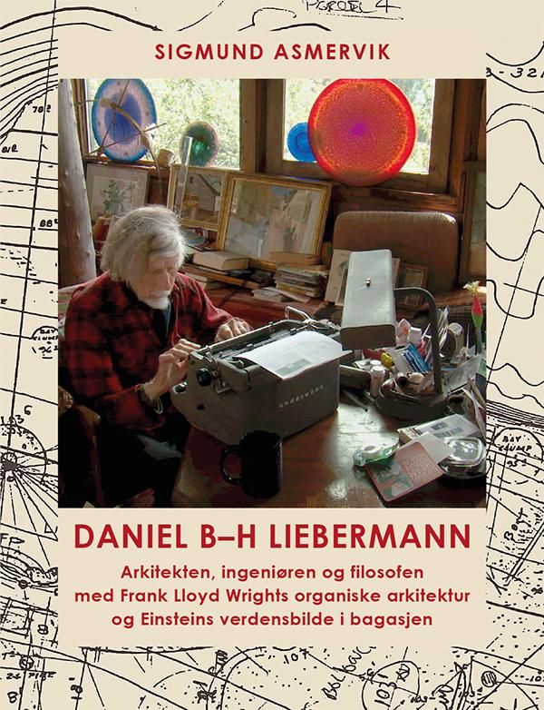 Daniel B-H Liebermann - arkitekten, ingeniøren og filosofen med Frank Lloyd Wrights Taliesin og Einsteins verdensbilde i bagasjen