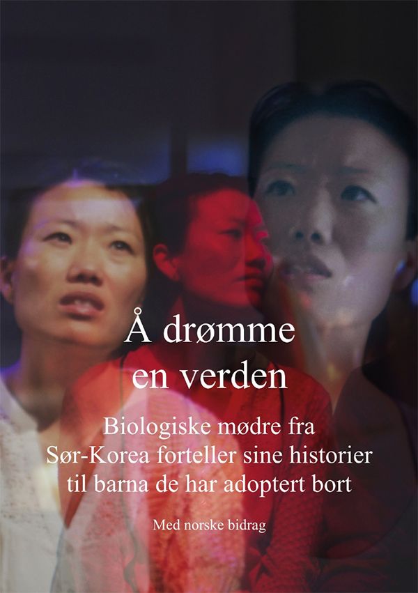 Å drømme en verden - biologiske mødre fra Sør-Korea forteller sine historier til barna de har adoptert bort : med norske bidrag