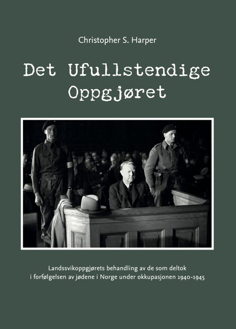 Det ufullstendige oppgjøret - landssvikoppgjørets behandling av de som deltok i forfølgelsen av jødene i Norge under okkupasjonen 1940-1945