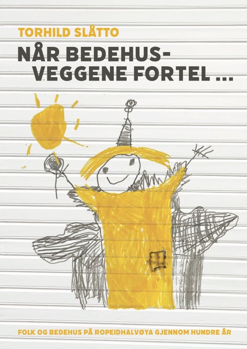 Når bedehusveggene fortel... - folk og bedehus på Ropeidhalvøya gjennom hundre år