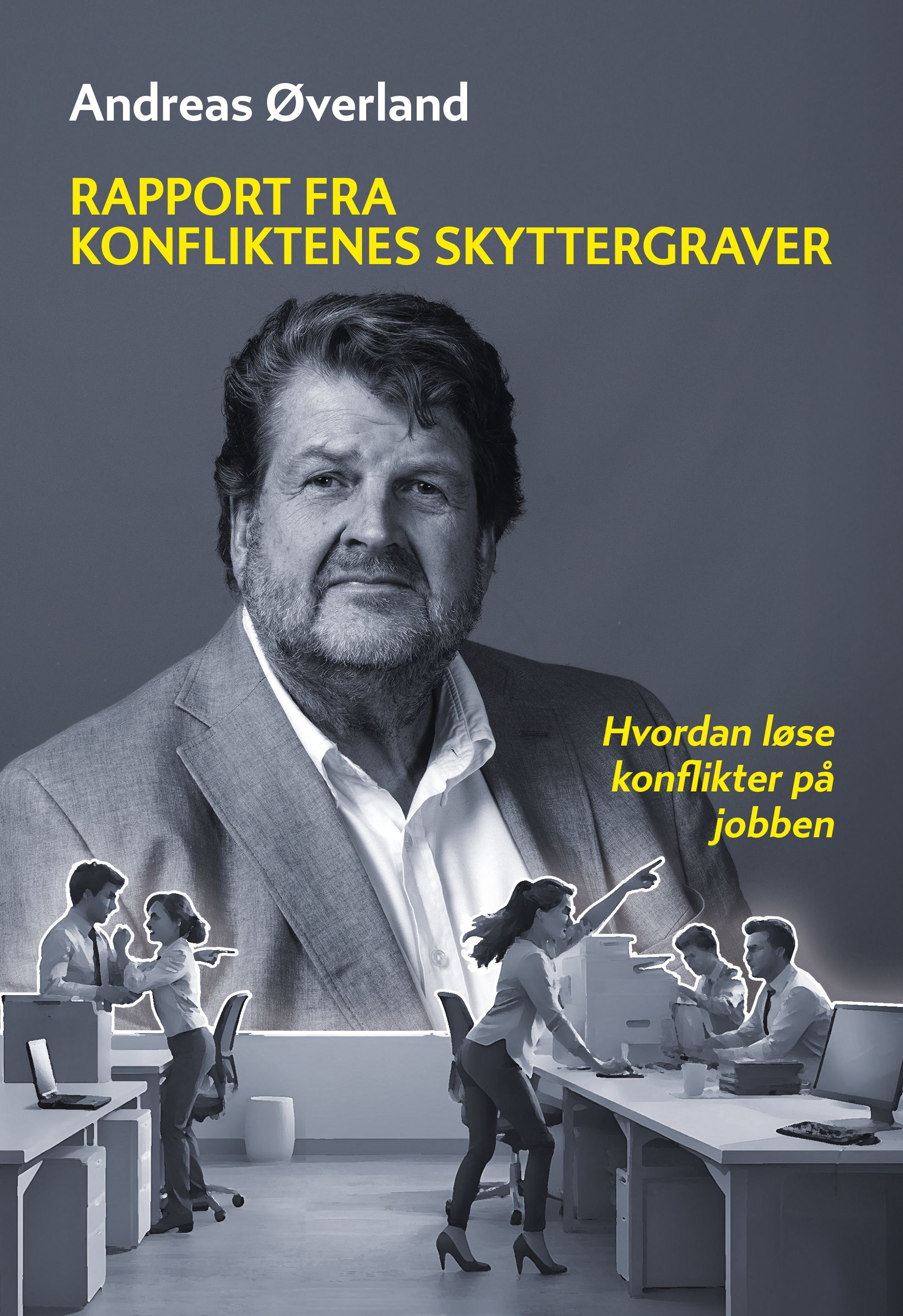 Rapport fra konflinktenes skyttergraver - erfaringer fra praktisk feltarbeid med konflikter i arbeidslivet : en liten bok om å utvise kunnskap, klokskap og mot i møte med dine kollegaer