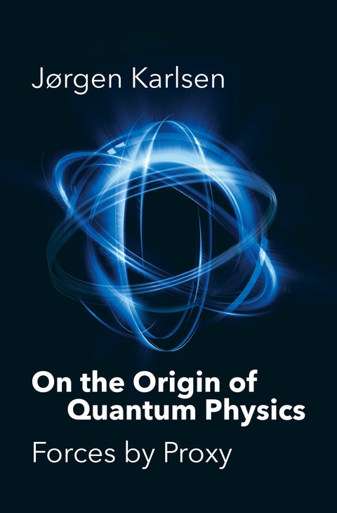 On the origin of quantum physics - forces by proxy