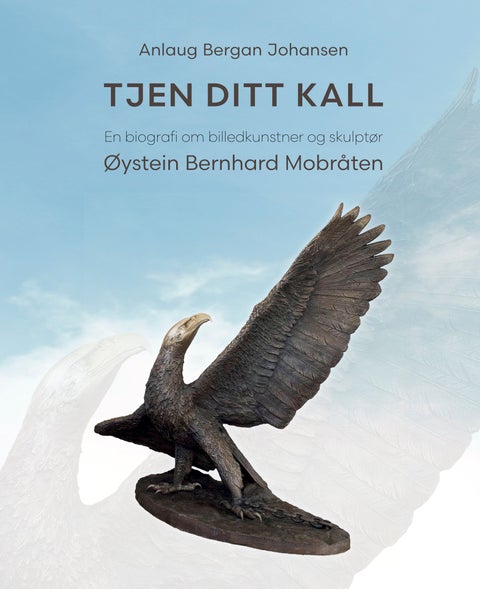 Tjen ditt kall - en biografi om billedkunstner og skulptør Øystein Bernhard Mobråten