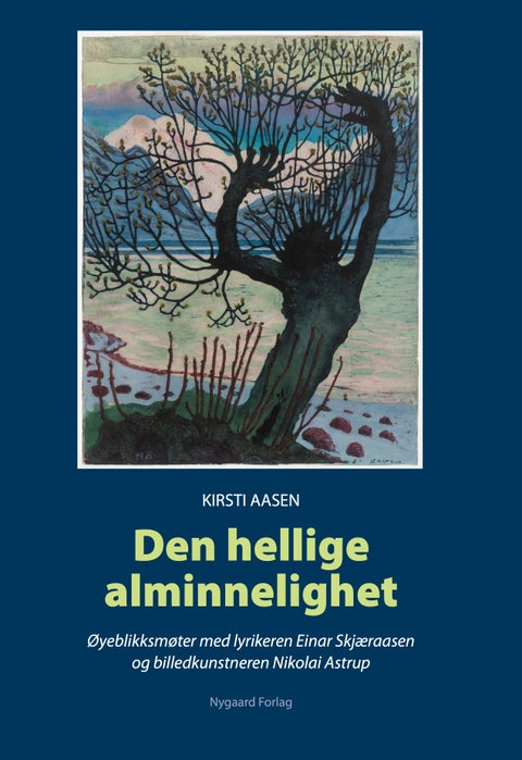 Den hellige alminnelighet - øyeblikksmøter med lyrikeren Einar Skjæraasen og billedkunstneren Nikolai Astrup