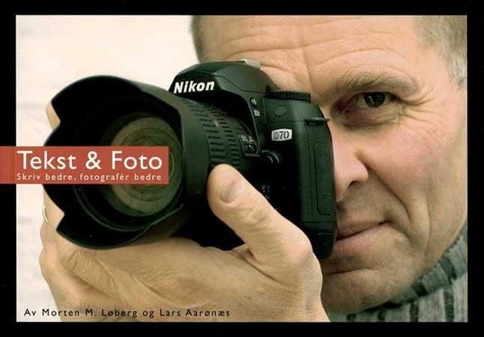Tekst & foto - skriv bedre, fotografér bedre