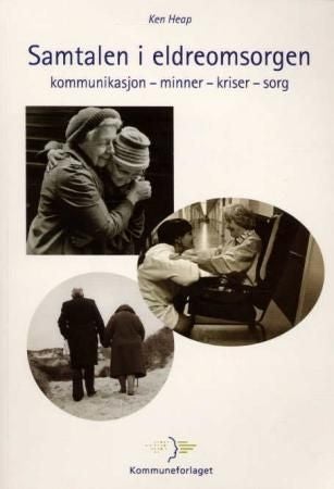 Samtalen i eldreomsorgen - kommunikasjon - minner - kriser - sorg