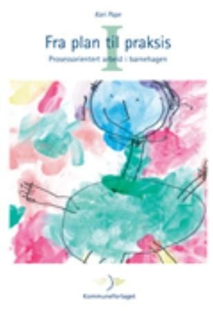 Fra plan til praksis I - prosessorientert arbeid i barnehagen