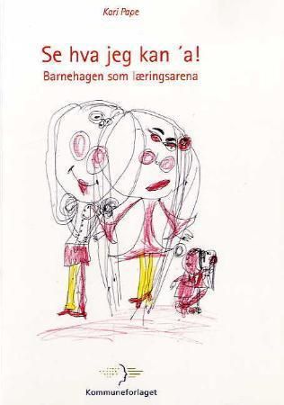Se hva jeg kan 'a! - barnehagen som læringsarena
