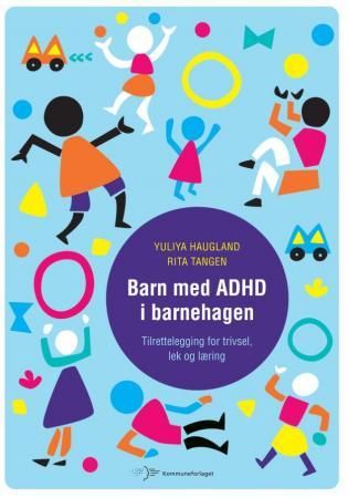 Barn med ADHD i barnehagen - tilrettelegging for trivsel, lek og læring