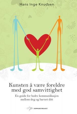 Kunsten å være foreldre med god samvittighet - en guide for bedre kommunikasjon mellom deg og barnet ditt