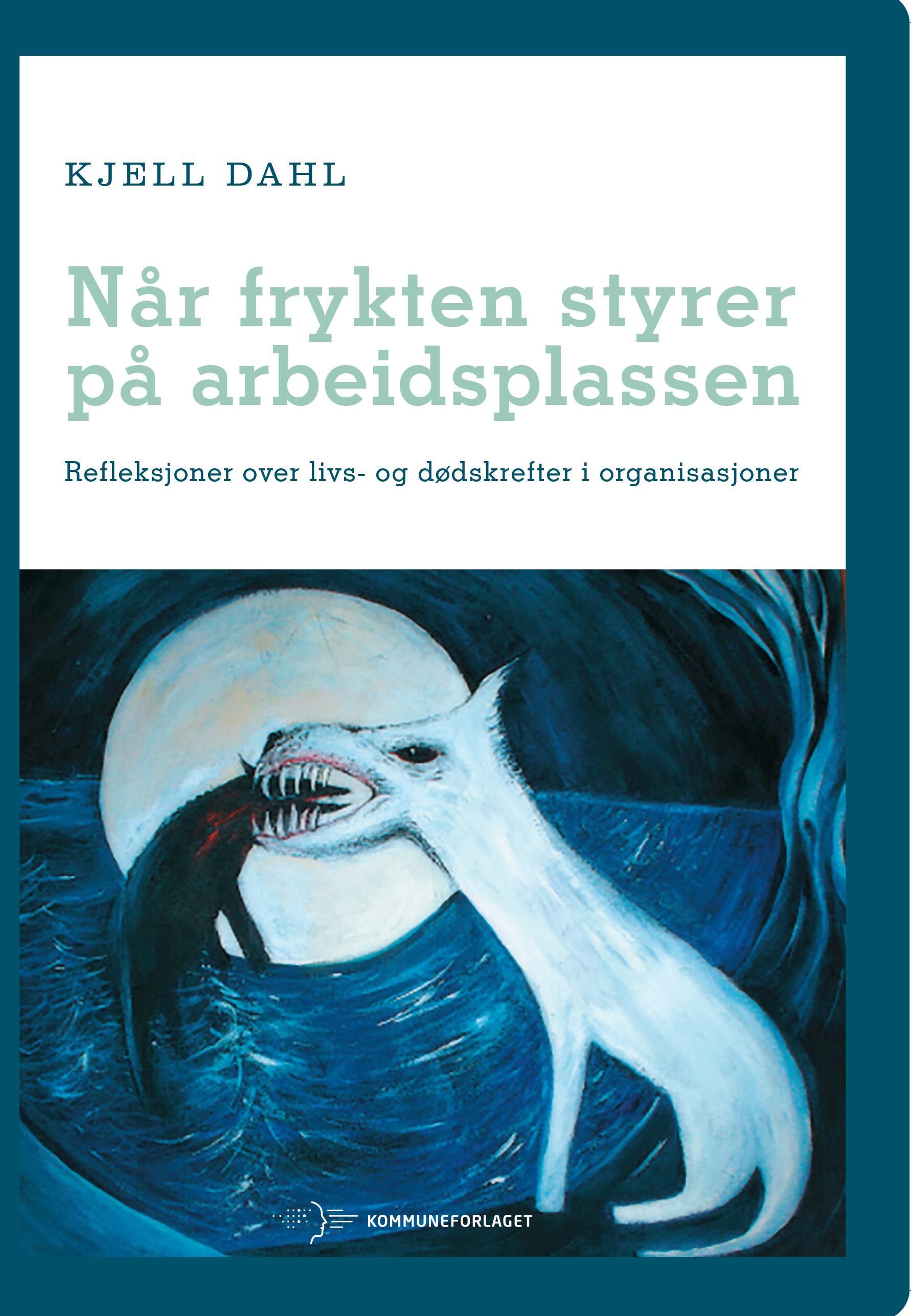 Når frykten styrer på arbeidsplassen - refleksjoner over livs- og dødskrefter i organisasjoner