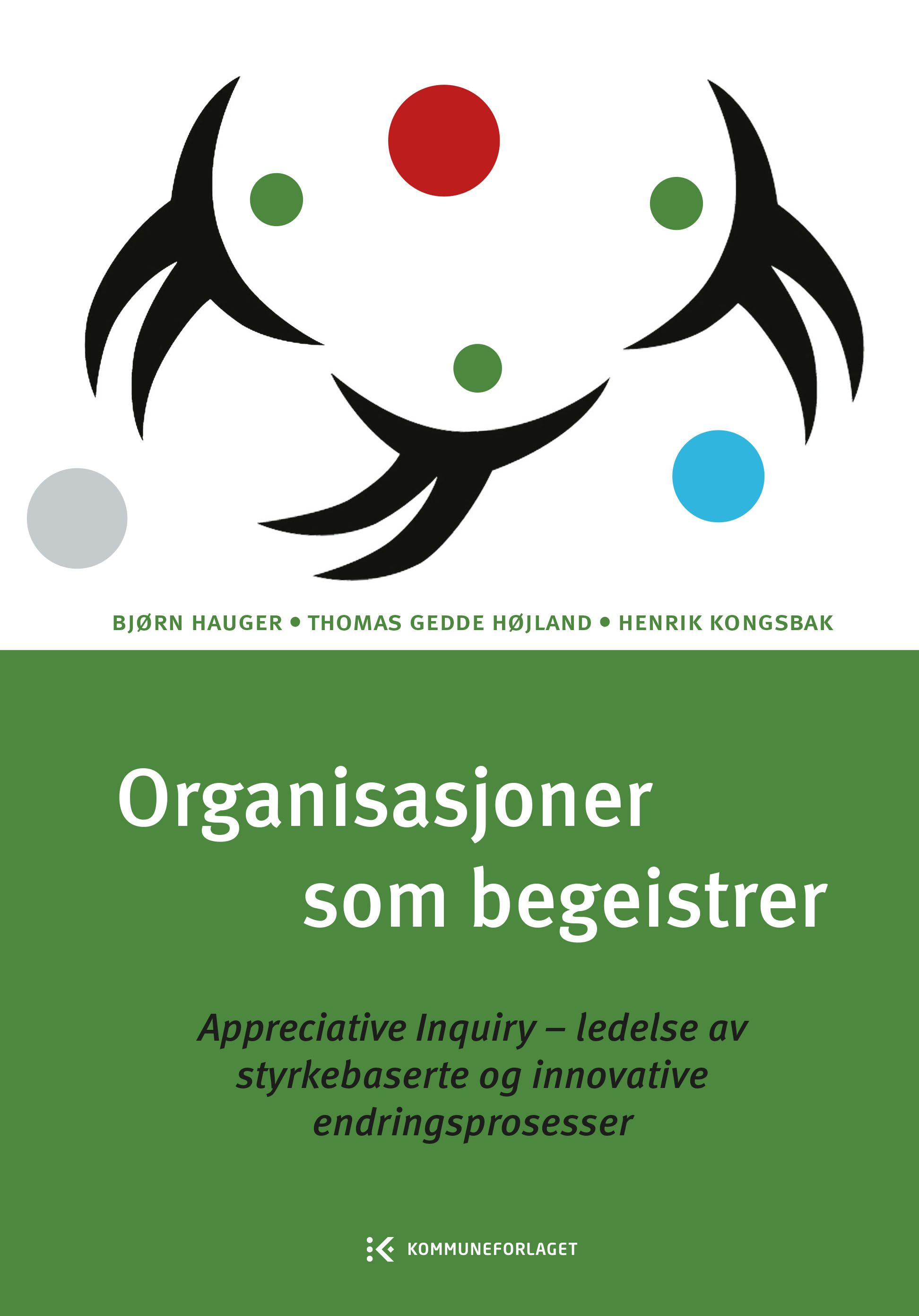 Organisasjoner som begeistrer - appreciative inquiry - ledelse av styrkebaserte og innovative endringsprosesser