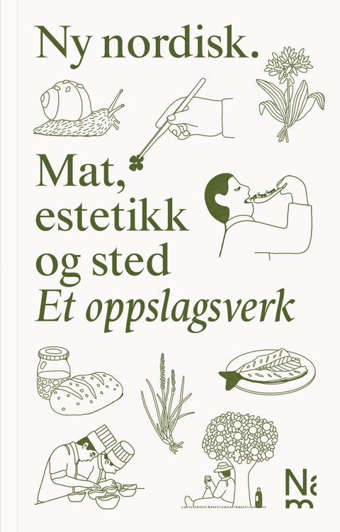 Ny nordisk = New Nordic - mat, estetikk og sted : et oppslagsverk = cuisine, aesthetics and place = a compendium