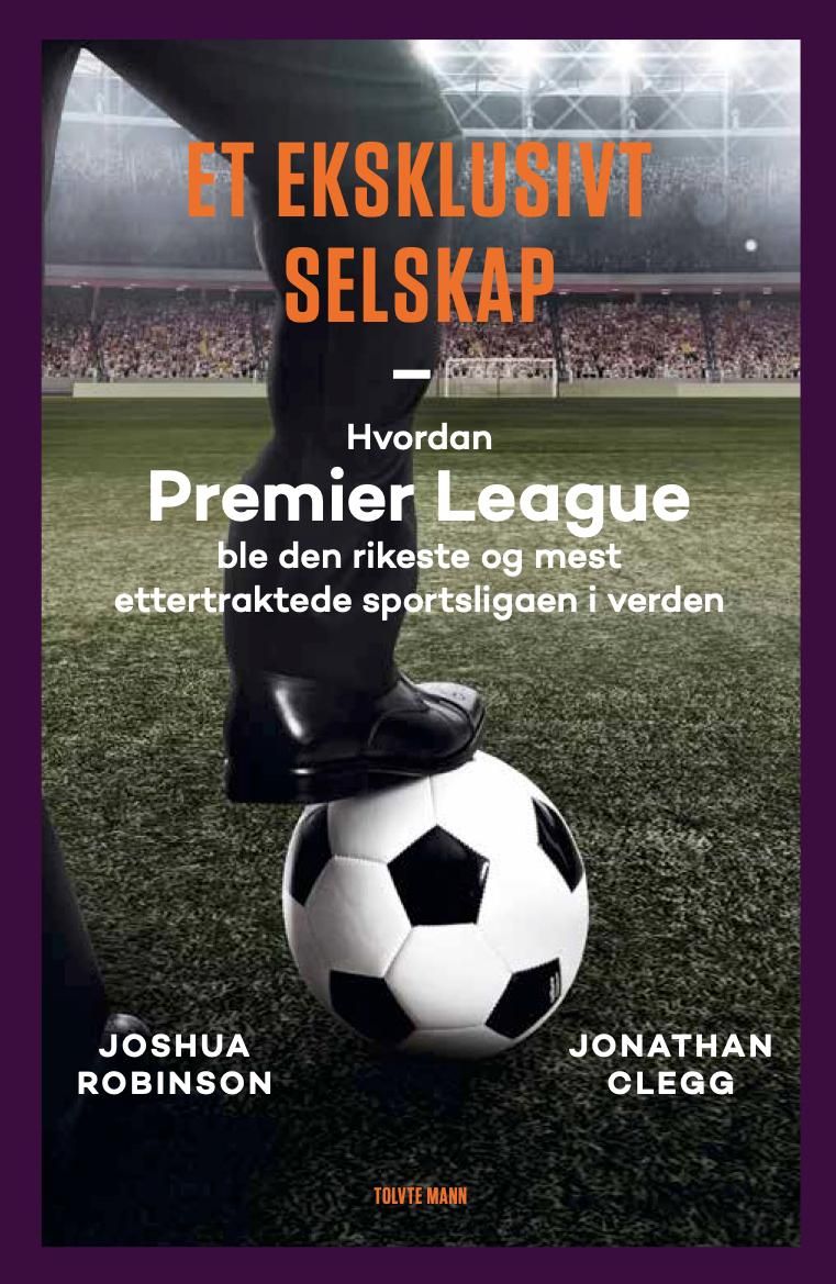 Et eksklusivt selskap - hvordan Premier League ble den rikeste og mest ettertraktede sportsligaen i verden