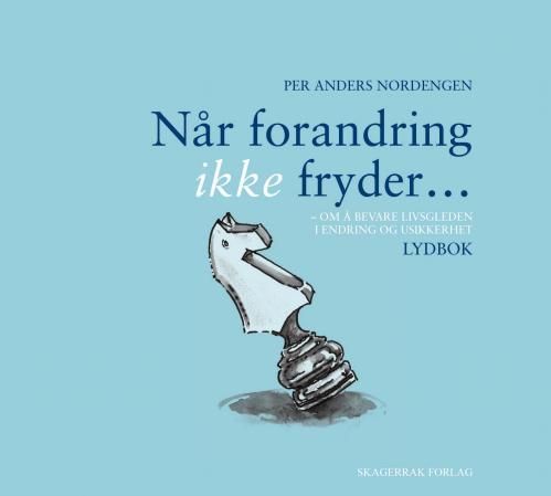 Når forandring ikke fryder - om å bevare livsgleden i endring og usikkerhet : lydbok
