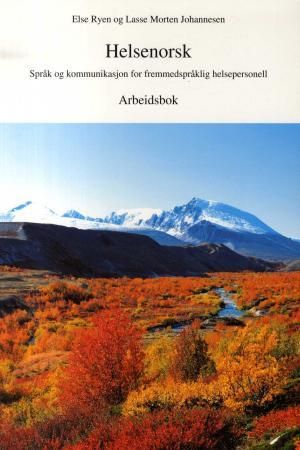 Helsenorsk - språk og kommunikasjon for fremmedspråklig helsepersonell : arbeidsbok