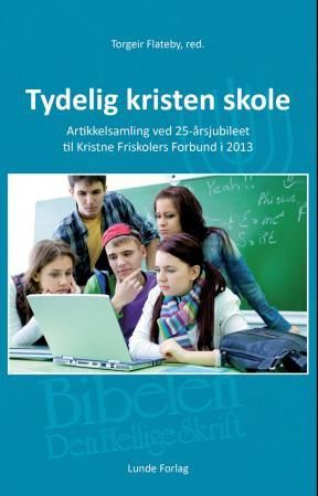Tydelig kristen skole - artikkelsamling ved 25-årsjubileet til Kristne Friskolers Forbund i 2013
