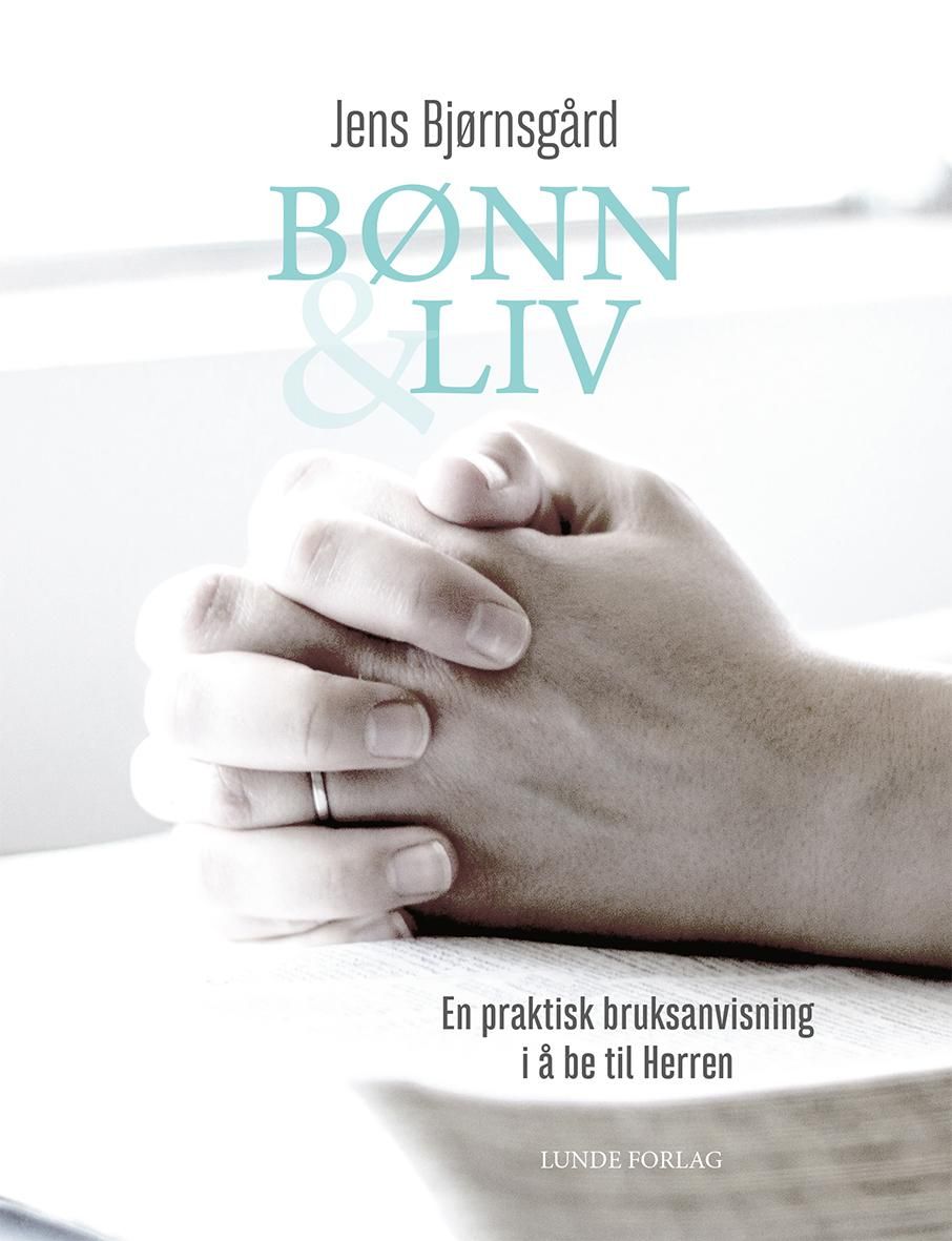 Bønn & liv - en praktisk bruksanvisning i å be til Herren