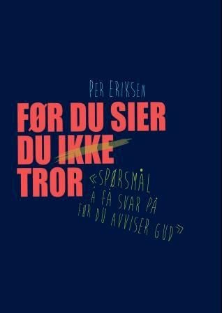 Før du sier du ikke tror - spørsmål å få svar på før du avviser Gud