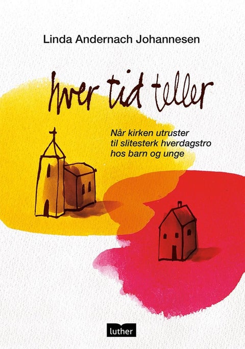 Hver tid teller - når kirken utruster til slitesterk hverdagstro hos barn og unge