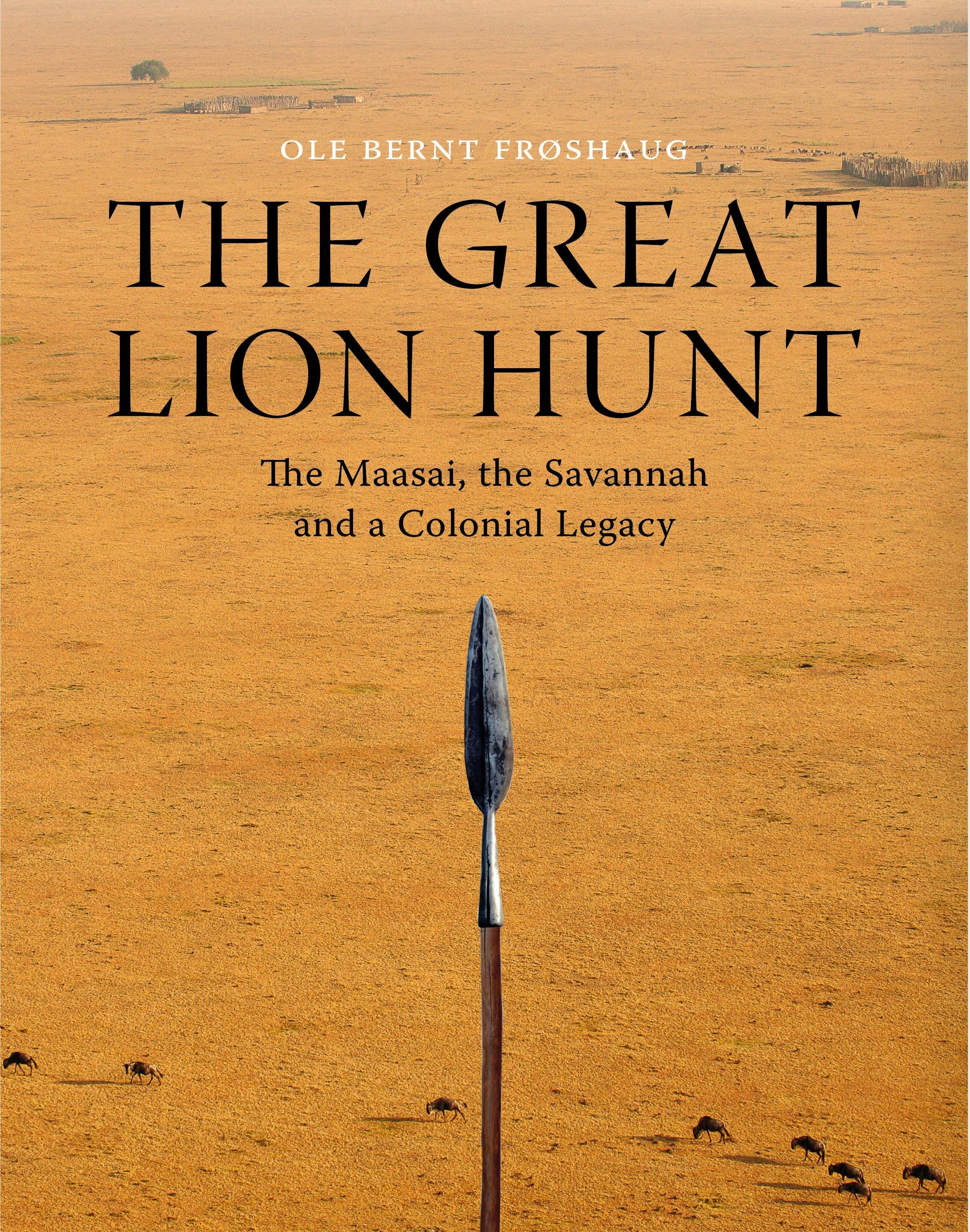 The great lion hunt - the maasai, the savannah and a colonial legacy