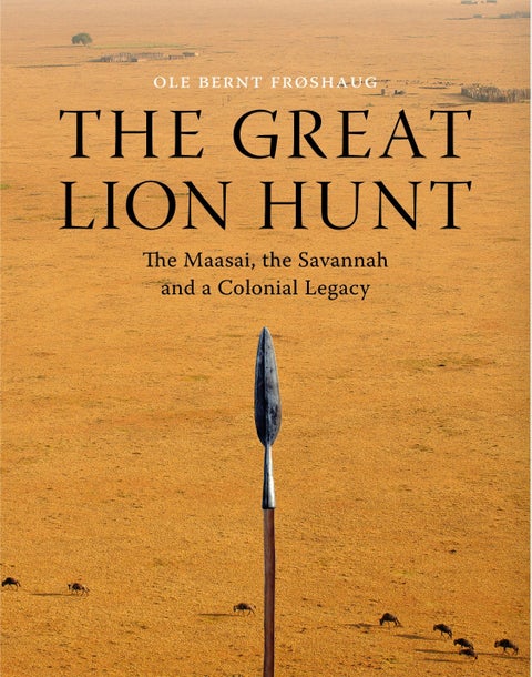 The great lion hunt - the maasai, the savannah and a colonial legacy