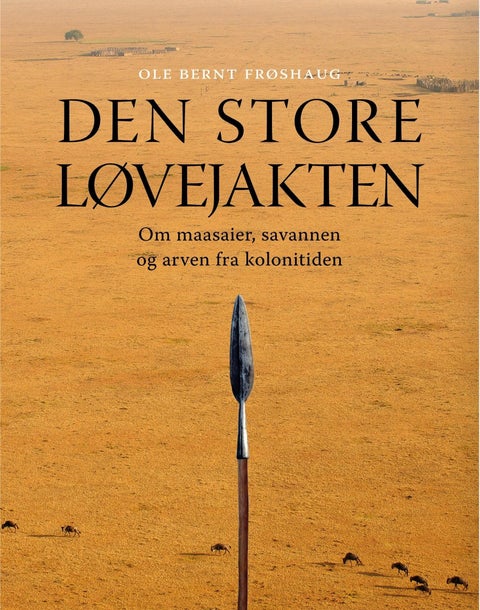 Den store løvejakten - om maasaier, savannen og arven fra kolonitiden