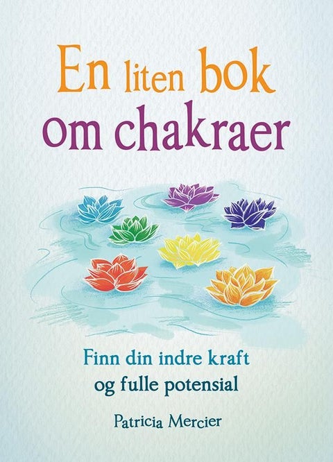 En liten bok om chakraer - finn din indre kraft og fulle potensial