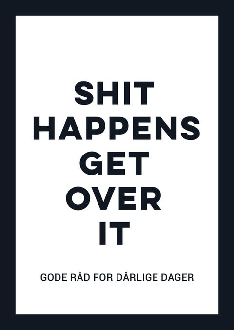 Shit happens get over it - gode råd for dårlige dager