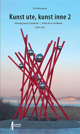 Kunst ute, kunst inne 2 - utsmykking i Trondheim = public art in Trondheim : 2010-2016