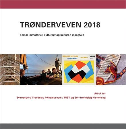 Trønderveven 2018 - tema:  immateriell kulturarv og kulturelt mangfold : årbok for Sverresborg Trøndelag Folkemuseum / MiST og Sør-Trøndelag historielag