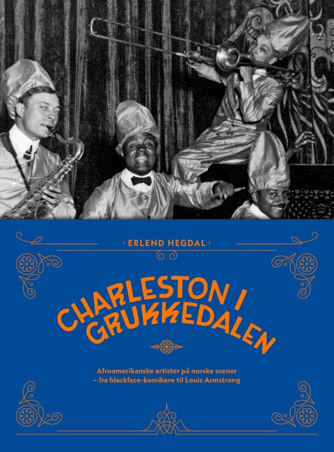 Charleston i Grukkedalen - afroamerikanske artister på norske scener : fra "blackface"-komikere til Louis Armstrong