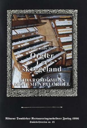 Orgler i et skyggeland - Nidarosdomens monumentalorgel : bygget av Orgelbau G.F. Steinmeyer & Co. (Steinmeyer & Strebel), Oettingen i Bayern, 1930