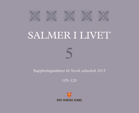 Salmer i livet - 5 : suppleringssalmer til Norsk salmebok 2013 : 105-120