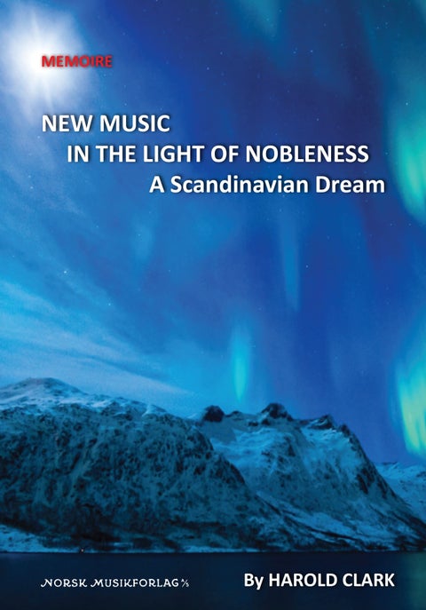 New music in the light of nobleness - a scandinavian dream : an expatriate's view of avant-garde Norway, 1969-1979 : memoire